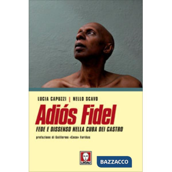 Adiós Fidel. Fede e dissenso nella Cuba dei Castro