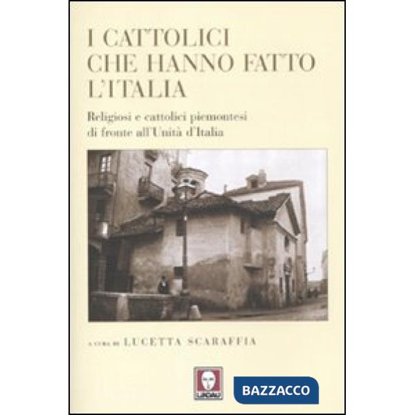 Cattolici che hanno fatto l'Italia. Religiosi e cattolici piemontesi di fronte a