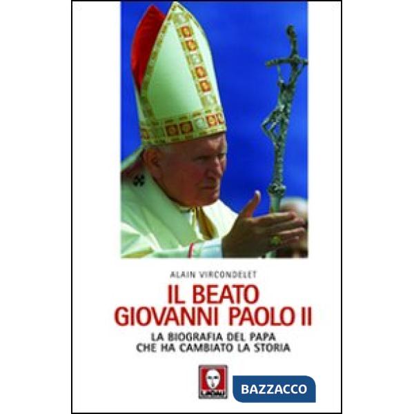 Beato Giovanni Paolo II. La biografia del papa che ha cambiato la storia (Il)