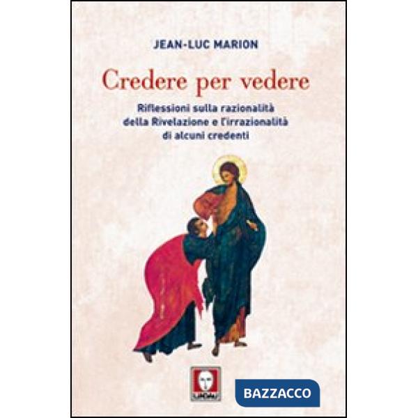Credere per vedere. Riflessioni sulla razionalità della Rivelazione e l'irrazion