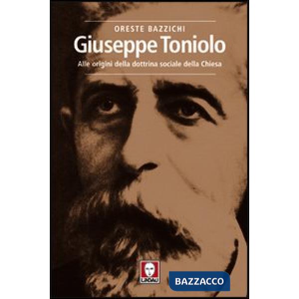 Giuseppe Toniolo. Alle origini della dottrina sociale della Chiesa