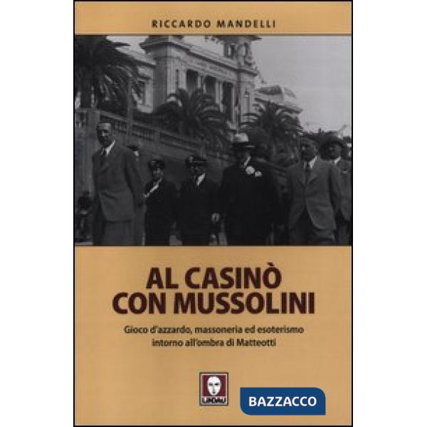 Al casinò con Mussolini. Gioco d'azzardo, massoneria ed esoterismo intorno all'ombra di Matteotti
