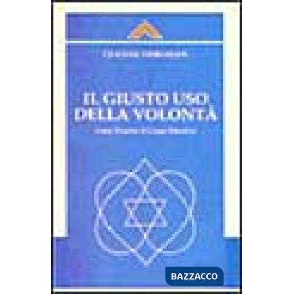 Giusto uso della volontà. Come guarire il corpo emotivo (Il)