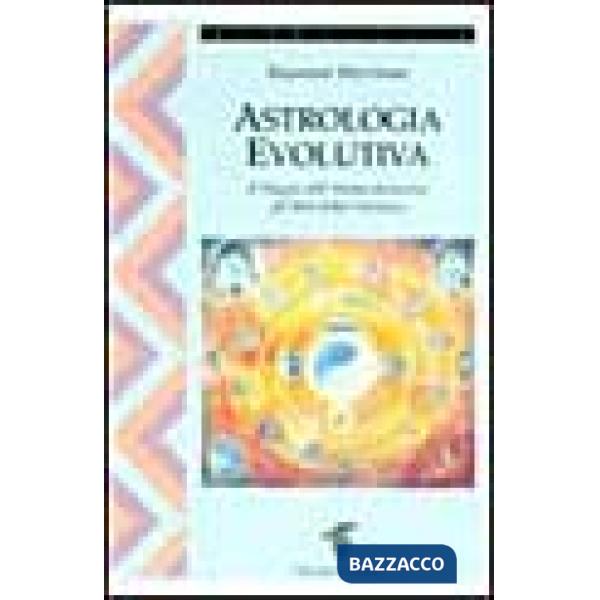 Astrologia evolutiva. Il viaggio dell'anima attraverso gli stati di coscienza