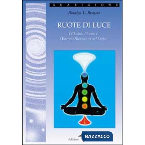 Ruote di luce. I chakra, l'aura e l'energia risanatrice del corpo