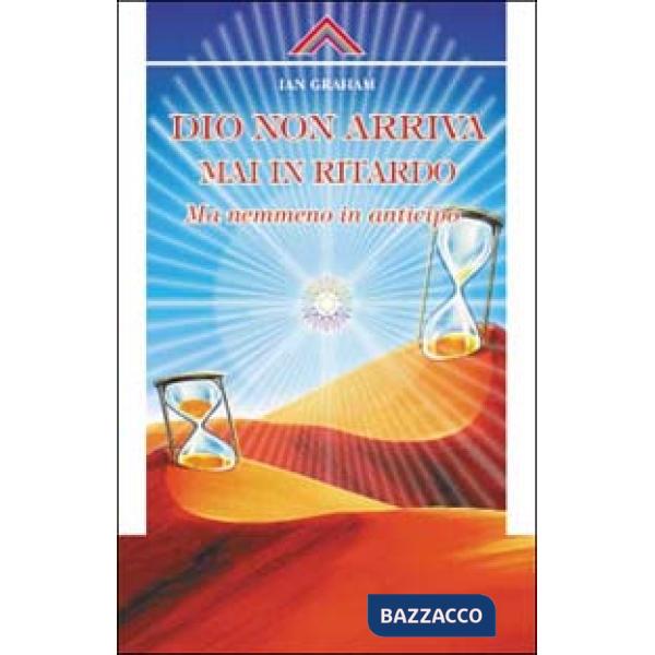 Dio non arriva mai in ritardo, ma nemmeno in anticipo