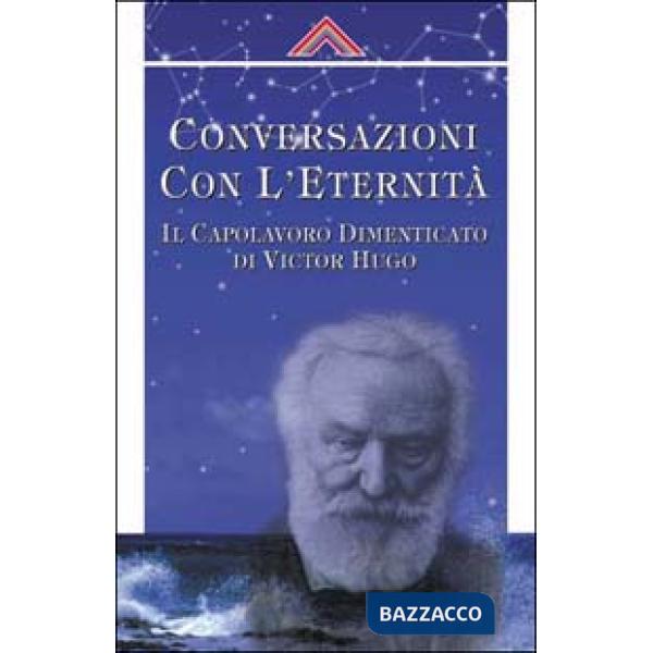 Coversazioni con l'eternità. Il capolavoro dimanticato di Victor Hugo