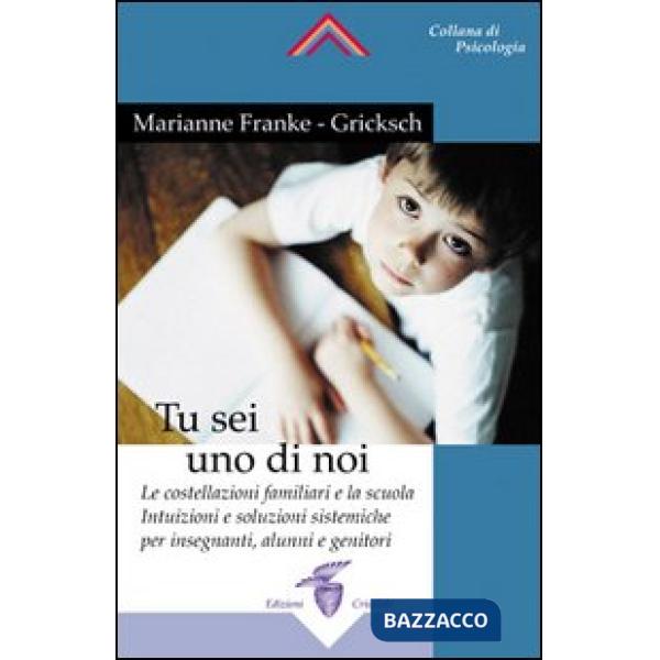 Tu sei uno di noi. Le costellazioni familiari e la scuola. Intuizioni e soluzioni sistemiche per insegnanti, alunni e genitori