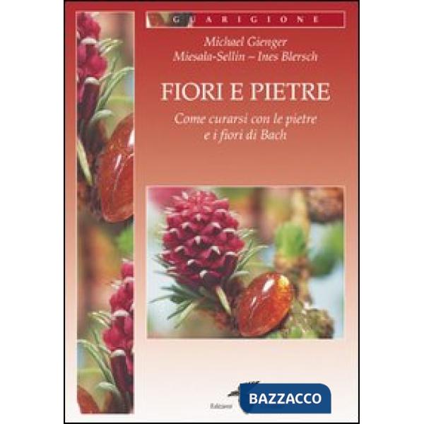 Fiori e pietre. Come curarsi con le pietre e i fiori di Bach