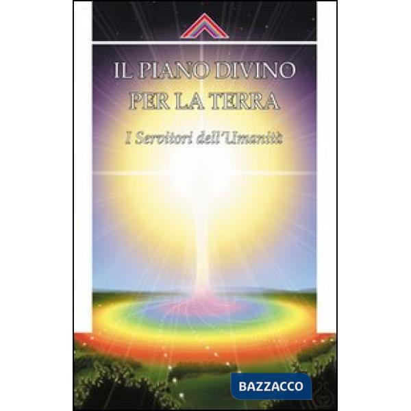 Piano divino per la Terra. I servitori dell'umanità (Il)