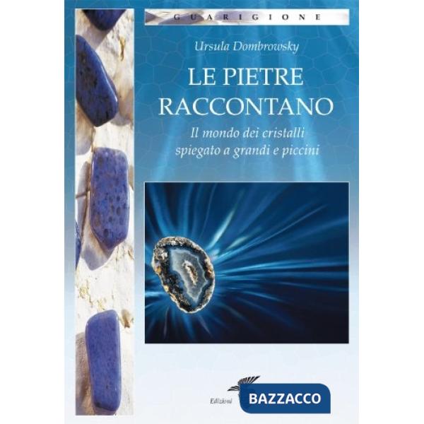 Pietre raccontano. Il mondo dei cristalli spiegato a grandi e piccini (Le)