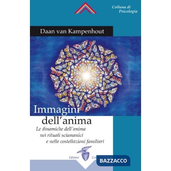 Immagini dell'anima. Le dinamiche dell'anima nei rituali sciamanici e nelle costellazioni familiari