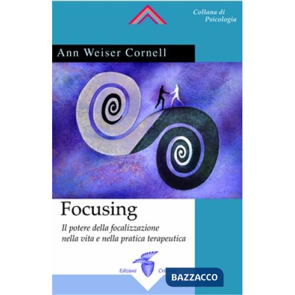 Focusing. Il potere della focalizzazione nella vita e nella pratica terapeutica