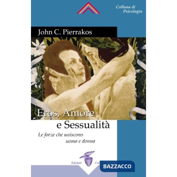 Eros, amore e sessualità. Le forze che uniscono l'uomo e la donna