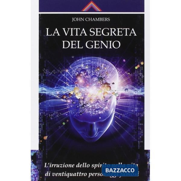 Vita segreta del genio. L'irruzione dello spirito nella vita di ventiquattro personaggi famosi (La)