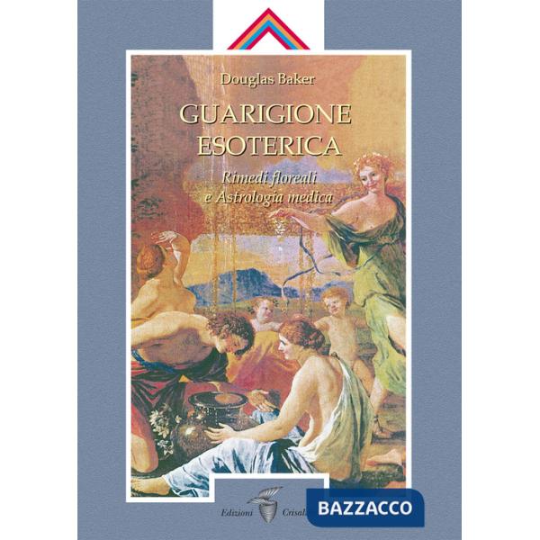 Guarigione esoterica. Vol. 3: Rimedi floreali e astrologia medica