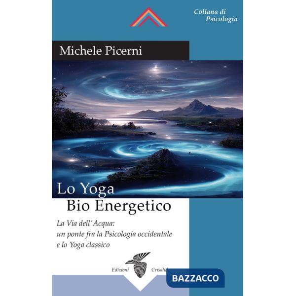 Yoga bio energetico. La via dell'acqua: un ponte fra la psicologia occidentale e lo yoga classico (Lo)