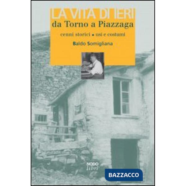 Vita di ieri da Torno a Piazzaga. Cenni storici, usi e costumi (La)