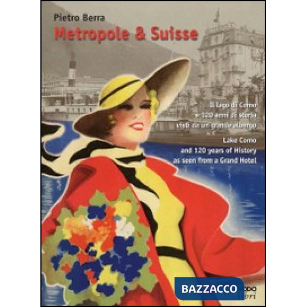 Metropole & Suisse. Il lago di Como e 120 anni di storia visti da un grande albergo. Ediz. italiana e inglese