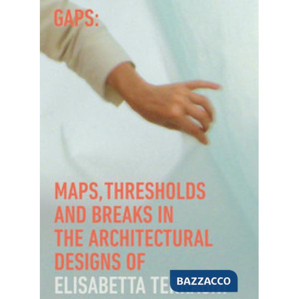 Gaps: maps, thresholds and breaks in the architectural designs of Elisabetta Terragni. Ediz. a colori