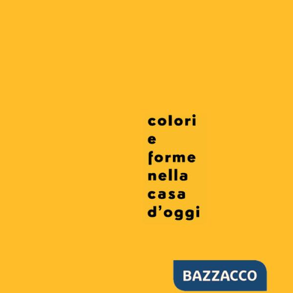 Colori e forme nella casa d'oggi. Ediz. illustrata