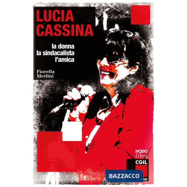 Lucia Cassina. La donna, la sindacalista, l'amica