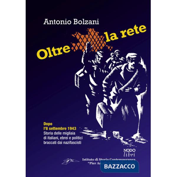 Oltre la rete. Dopo l'8 settembre 1943. Storia delle migliaia di italiani, ebrei e politici braccati dai nazifascisti