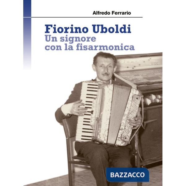 Fiorino Uboldi. Un signore con la fisarmonica