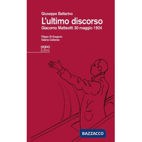 Ultimo discorso. Giacomo Matteotti 30 maggio 1924 (L')