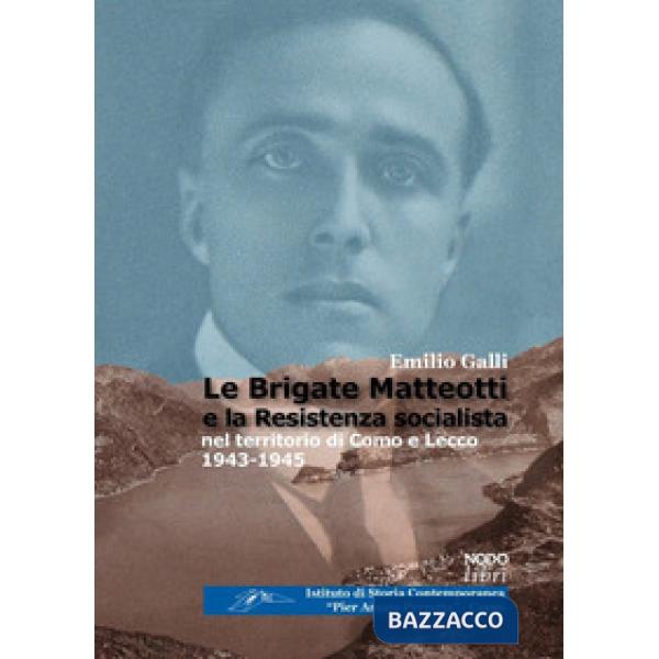 Brigate Matteotti e la resistenza socialista nel territorio di Como e Lecco 1943-1945 (Le)