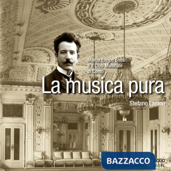 Musica pura. Marco Enrico Bossi e il Club Musicale di Como (La)