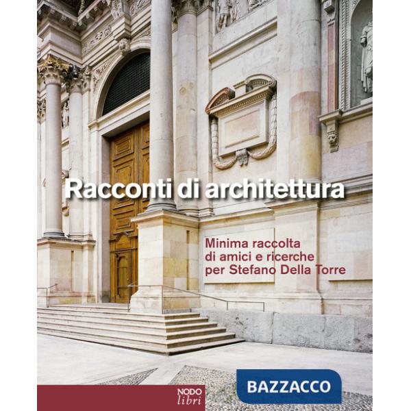 Racconti di architettura. Minima raccolta di amici e ricerche per Stefano Della Torre. Ediz. italiana e inglese