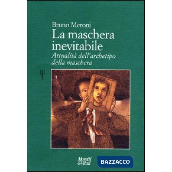 Maschera inevitabile. Attualità dell'archetipo della maschera (La)