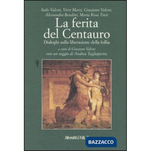 Ferita del centauro. Dialoghi sulla liberazione della follia (La)