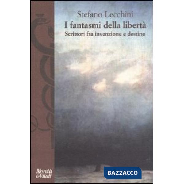 Fantasmi della libertà. Scrittori fra invenzione e destino (I)