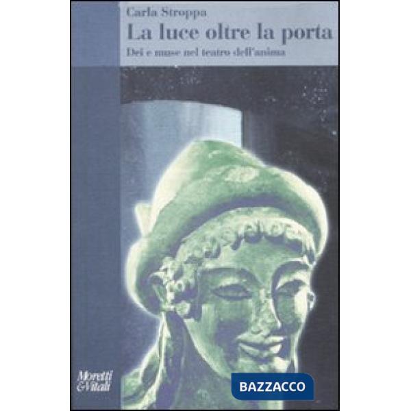 Luce oltre la porta. Dei e muse nel teatro dell'anima (La)