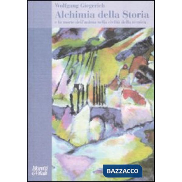 Alchimia della storia. E la morte dell'anima nella civiltà della tecnica