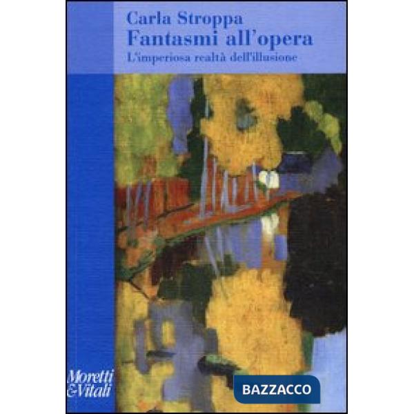 Fantasmi all'opera. L'imperiosa realtà dell'illusione
