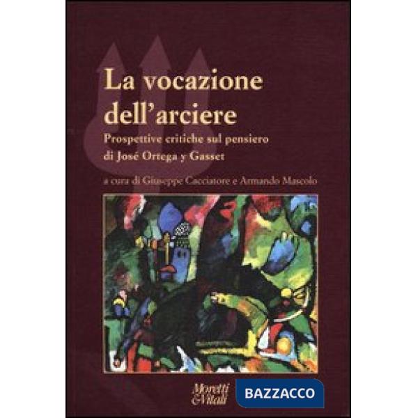 Vocazione dell'arciere. Prospettive critiche sul pensiero di José Ortega y Gasset (La)