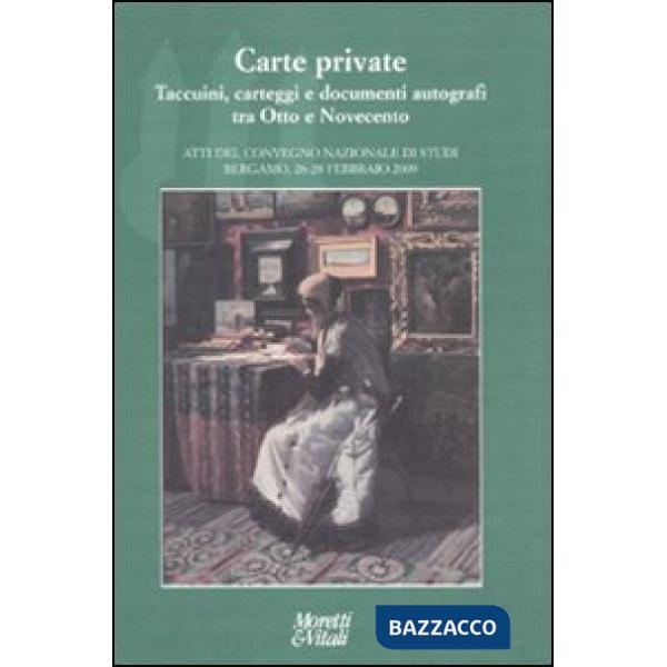 Carte private. Taccuini, carteggi e documenti autografi tra otto e novecento. Atti del Convegno (Bergamo, 26-28 febbraio 2009)