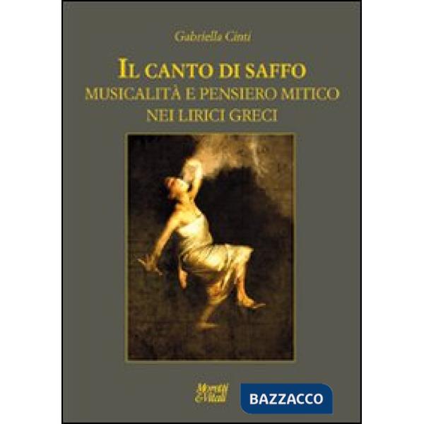 Canto di Saffo. Musicalità e pensiero mitico nei lirici greci (Il)