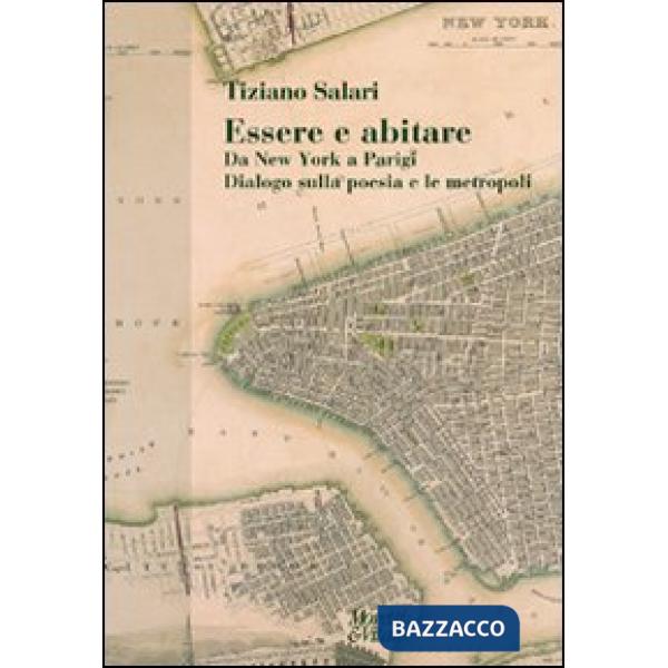 Essere e abitare. Da New York a Parigi. Dialogo sulla poesia e le metropoli