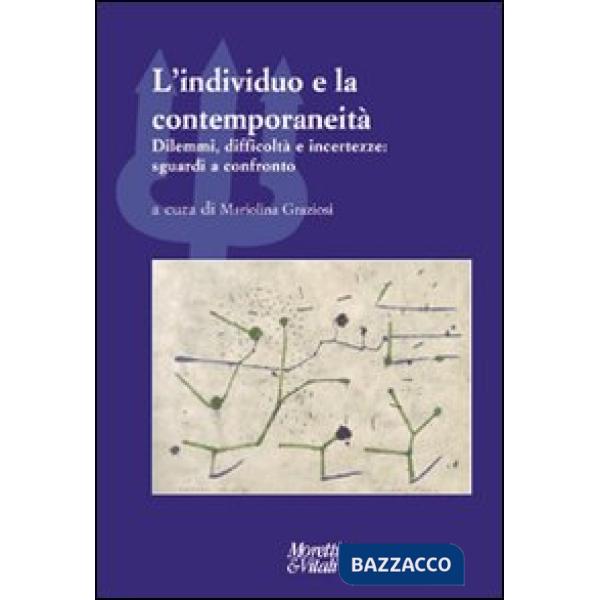 Individuo e la contemporaneità. Dilemmi, difficoltà e incertezze: sguardi a confronto (L')