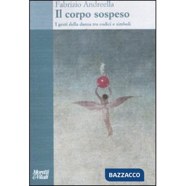 Corpo sospeso. I gesti della danza tra codici e simboli (Il)