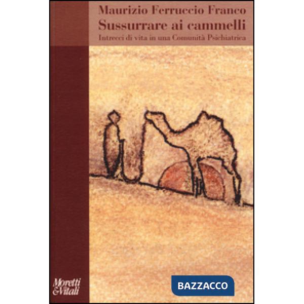 Sussurrare ai cammelli. Intrecci di vita in una comunità psichiatrica