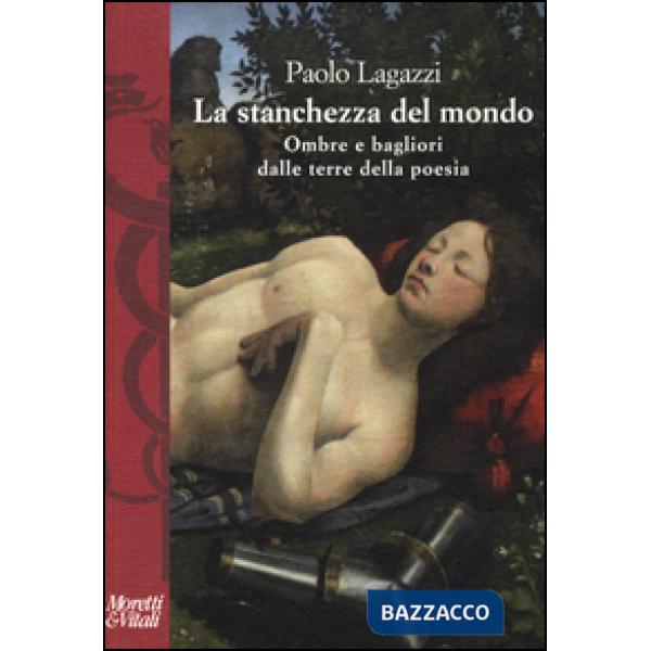 Stanchezza del mondo. Ombre e bagliori dalle terre della poesia (La)