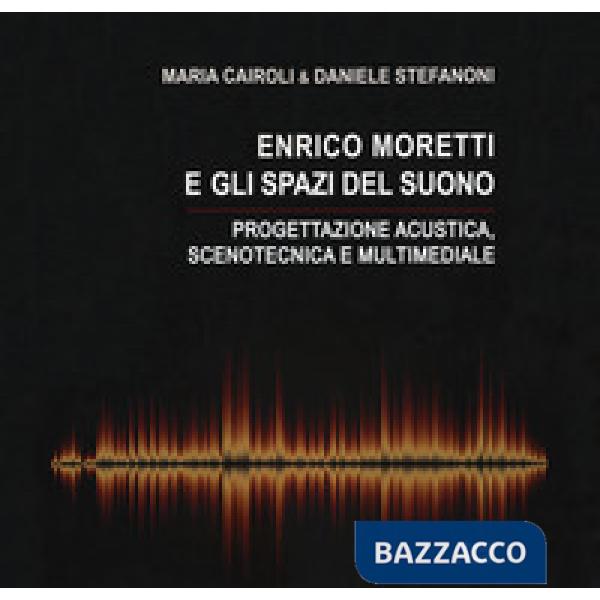 Enrico Moretti e gli spazi del suono. Progettazione acustica, scenotecnica e mul