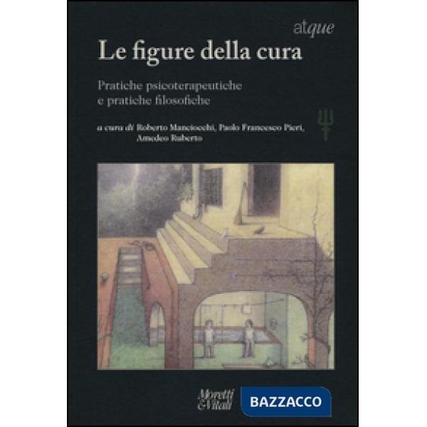 Figure della cura. Pratiche psicoterapeutiche e pratiche filosofiche (Le)