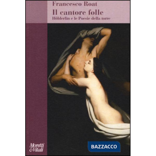 Cantore folle. Hölderlin e le Poesie della torre (Il)
