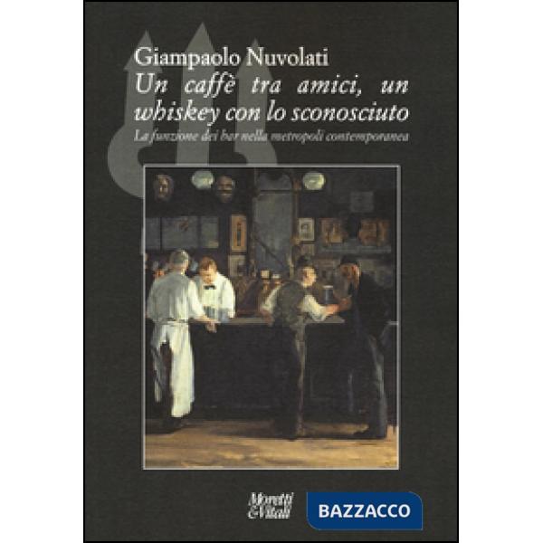 Caffè tra amici, un whiskey con lo sconosciuto. La funzione dei bar nella metrop